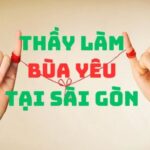 Kinh Nghiệm Tìm Thầy Làm Bùa Yêu Ở Sài Gòn Uy Tín