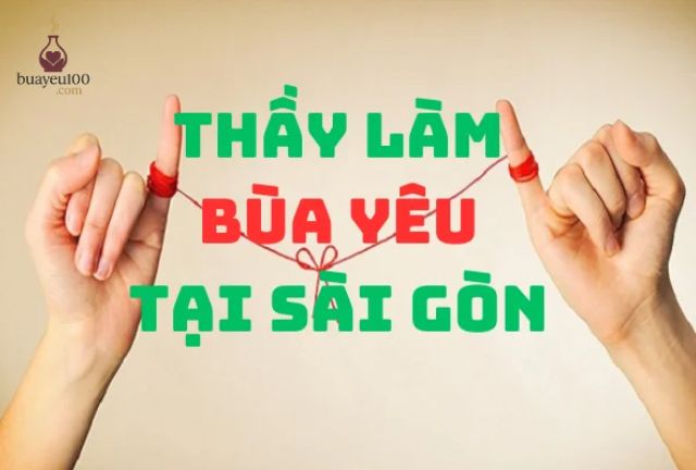 Kinh Nghiệm Tìm Thầy Làm Bùa Yêu Ở Sài Gòn Uy Tín